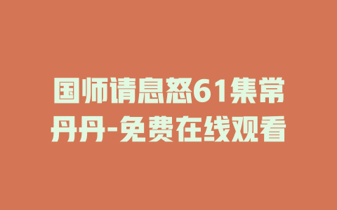 国师请息怒61集常丹丹-免费在线观看