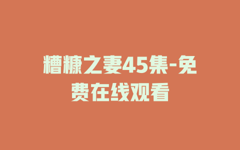 糟糠之妻45集-免费在线观看