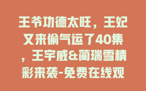 王爷功德太旺，王妃又来偷气运了40集，王宇威&蔺瑞雪精彩来袭-免费在线观看