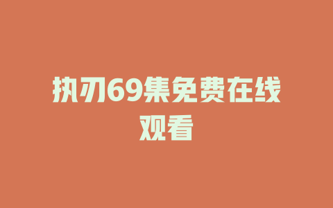 执刃69集免费在线观看