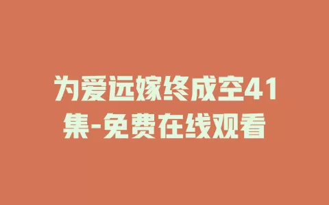 为爱远嫁终成空41集-免费在线观看