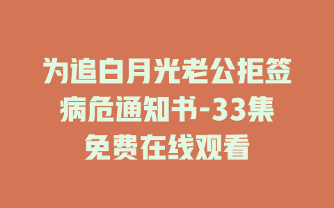 为追白月光老公拒签病危通知书-33集免费在线观看