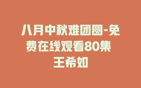 八月中秋难团圆-免费在线观看80集 王希如