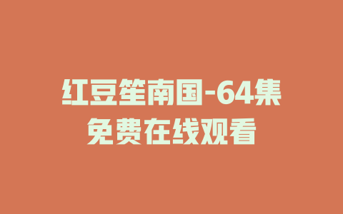 红豆笙南国-64集免费在线观看