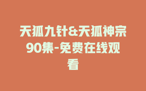 天狐九针&天狐神宗90集-免费在线观看