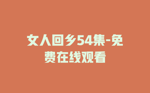 女人回乡54集-免费在线观看