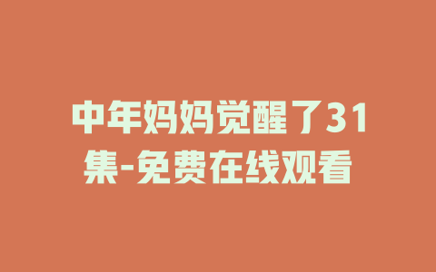 中年妈妈觉醒了31集-免费在线观看