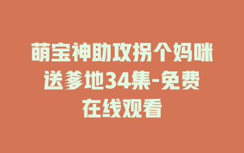 萌宝神助攻拐个妈咪送爹地34集-免费在线观看