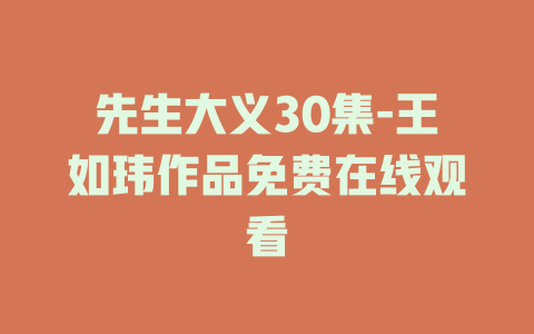 先生大义30集-王如玮作品免费在线观看