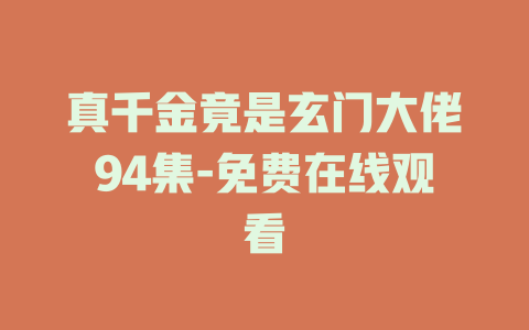 真千金竟是玄门大佬94集-免费在线观看