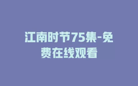 江南时节75集-免费在线观看