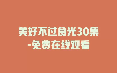 美好不过食光30集-免费在线观看