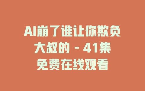 AI崩了谁让你欺负大叔的 - 41集免费在线观看