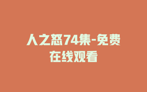人之怒74集-免费在线观看