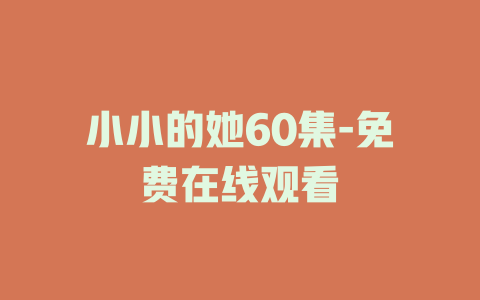 小小的她60集-免费在线观看
