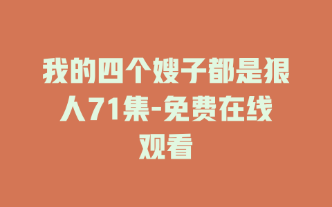 我的四个嫂子都是狠人71集-免费在线观看