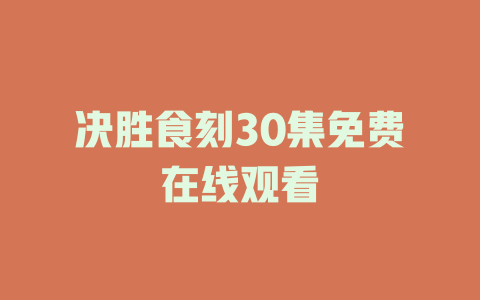 决胜食刻30集免费在线观看