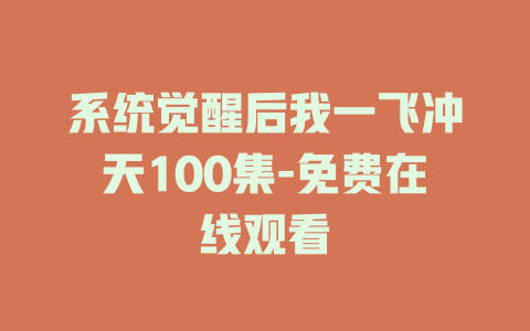 系统觉醒后我一飞冲天100集-免费在线观看