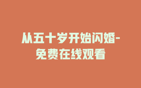 从五十岁开始闪婚-免费在线观看