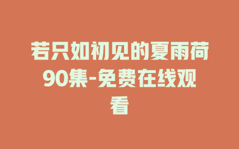 若只如初见的夏雨荷90集-免费在线观看