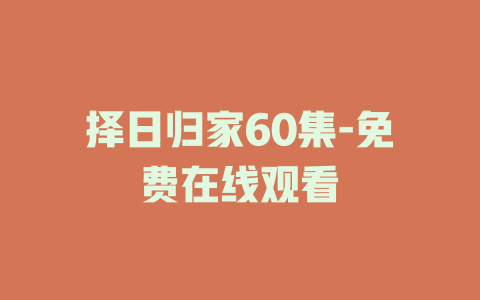 择日归家60集-免费在线观看