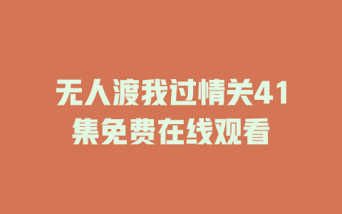 无人渡我过情关41集免费在线观看