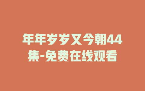 年年岁岁又今朝44集-免费在线观看