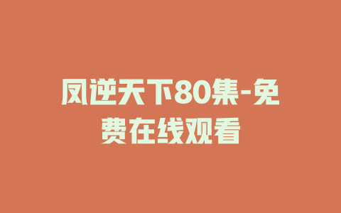凤逆天下80集-免费在线观看