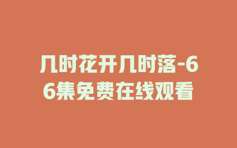 几时花开几时落-66集免费在线观看