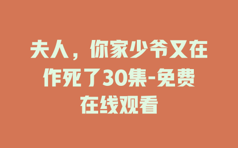 夫人，你家少爷又在作死了30集-免费在线观看