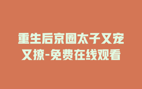 重生后京圈太子又宠又撩-免费在线观看