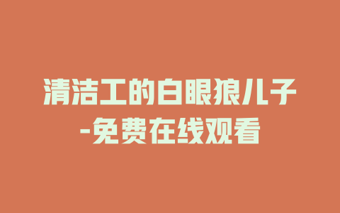 清洁工的白眼狼儿子-免费在线观看
