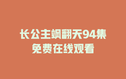 长公主飒翻天94集免费在线观看