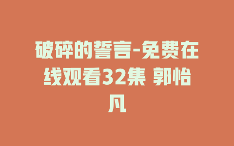 破碎的誓言-免费在线观看32集 郭怡凡