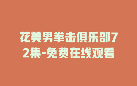 花美男拳击俱乐部72集-免费在线观看