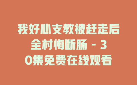 我好心支教被赶走后全村悔断肠 - 30集免费在线观看