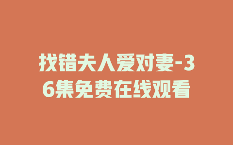 找错夫人爱对妻-36集免费在线观看