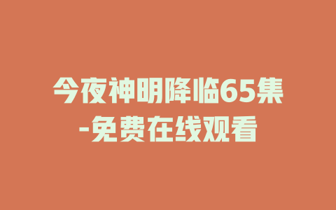 今夜神明降临65集-免费在线观看