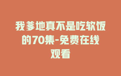 我爹地真不是吃软饭的70集-免费在线观看