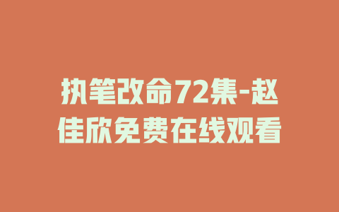 执笔改命72集-赵佳欣免费在线观看