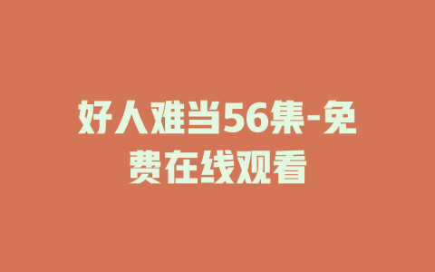 好人难当56集-免费在线观看