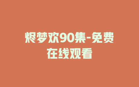烬梦欢90集-免费在线观看