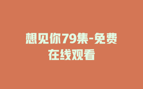 想见你79集-免费在线观看