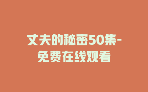 丈夫的秘密50集-免费在线观看