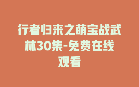 行者归来之萌宝战武林30集-免费在线观看