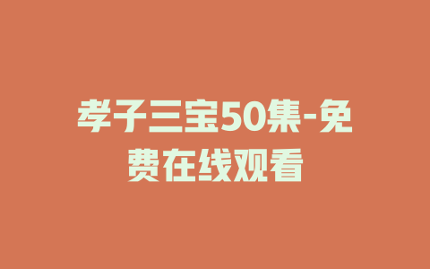 孝子三宝50集-免费在线观看