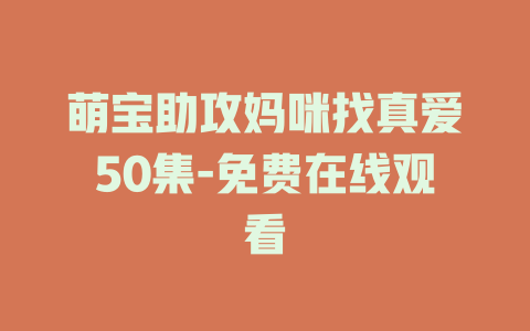 萌宝助攻妈咪找真爱50集-免费在线观看