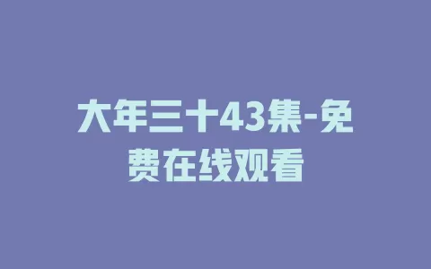 大年三十43集-免费在线观看