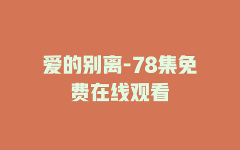 爱的别离-78集免费在线观看