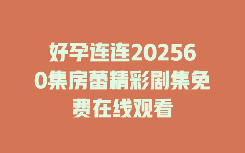 好孕连连202560集房蕾精彩剧集免费在线观看